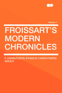 Froissart's Modern Chronicles; Volume 1