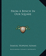From A Bench In Our Square - Adams, Samuel Hopkins