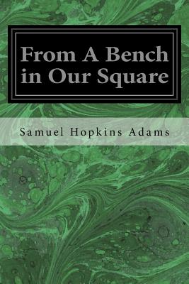 From A Bench in Our Square - Adams, Samuel Hopkins