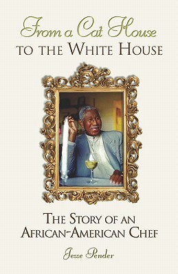 From a Cat House to the White House: The Story of an African-American Chef - Pender, Jesse