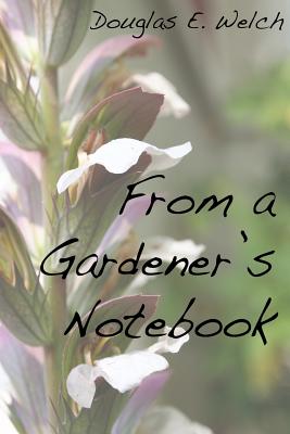 From A Gardener's Notebook - Welch, Douglas E