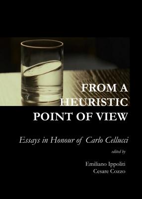 From a Heuristic Point of View: Essays in Honour of Carlo Cellucci - Cozzo, Cesare (Editor), and Ippoliti, Emiliano (Editor)