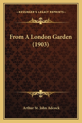 From a London Garden (1903) - Adcock, Arthur St John