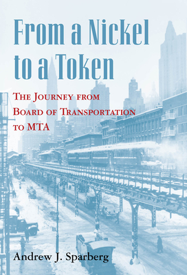 From a Nickel to a Token: The Journey from Board of Transportation to Mta - Sparberg, Andrew J