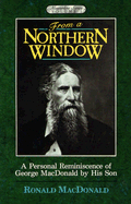 From a Northern Window: A Personal Remembrance of George MacDonald - MacDonald, Ronald
