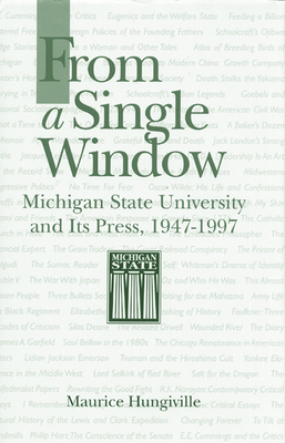 From a Single Window: Michigan State University and Its Press, 1947-1997 - Hungiville, Maurice