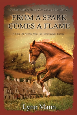 From A Spark Comes A Flame: A Spin Off Novella from The Horses Know Trilogy - Mann, Lynn