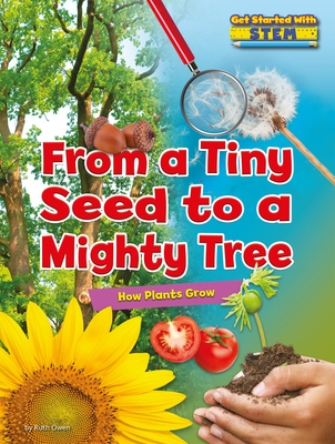From a Tiny Seed to a Mighty Tree: How Plants Grow - Owen, Ruth
