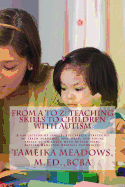 From A to Z: Teaching Skills to Children with Autism: A Collection of Simple, Successful Strategies to Teach Academic, Self-Help, and Social Skills to Children with Autism Using Applied Behavior Analysis Techniques