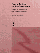 From Acting to Performance: Essays in Modernism and Postmodernism