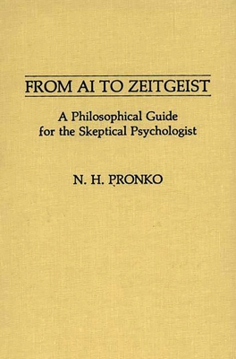 From AI to Zeitgeist: A Philosophical Guide for the Skeptical Psychologist - Pronko, N H