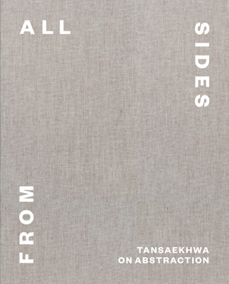 From All Sides: Tansaekhwa on Abstraction - Tansaekhwa, and Kee, Joan (Text by)