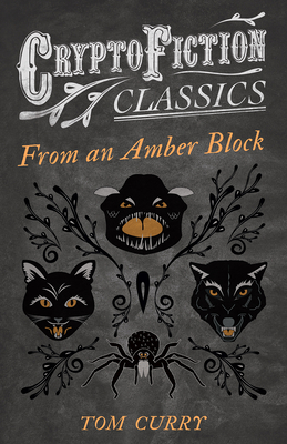 From an Amber Block (Cryptofiction Classics - Weird Tales of Strange Creatures) - Curry, Tom