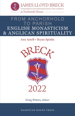 From Anchorhold to Parish: English Monasticism & Anglican Spirituality - Spinks, Bryan (Contributions by), and Astell, Ann (Contributions by), and Peters, Greg (Editor)