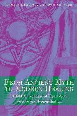 From Ancient Myth to Modern Healing: Themis: Goddess of Heart-Soul, Justice and Reconciliation - Donleavy, Pamela, and Shearer, Ann