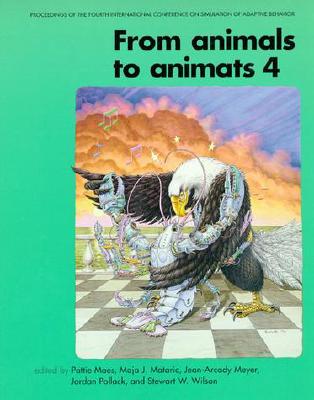 From Animals to Animats 4: Proceedings of the Fourth International Conference on Simulation of Adaptive Behavior - Maes, Pattie (Editor), and Mataric, Maja J (Editor), and Meyer, Jean-Arcady (Editor)