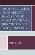 From Antebellum Light Skinned Slaves to the Globalization of Skin Whitening Biotechnology