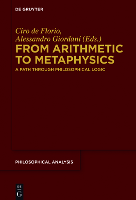 From Arithmetic to Metaphysics: A Path Through Philosophical Logic - Florio, Ciro De (Editor), and Giordani, Alessandro (Editor)