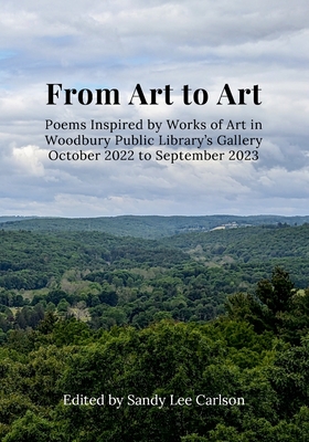 From Art to Art: Poems Inspired by Works of Art in Woodbury Public Library's Gallery October 2022 to September 2023 - Carlson, Sandy Lee (Editor), and Allison, Steve, and Bowles, Elizabeth