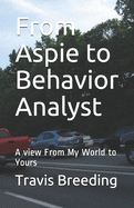 From Aspie to Behavior Analyst: A view From My World to Yours