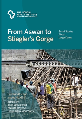 From Aswan to Stiegler's Gorge: Small stories about large dams - Oestigaard, Terje (Editor), and Beyene, Atakilte (Editor), and Ogmundardottir, Helga (Editor)