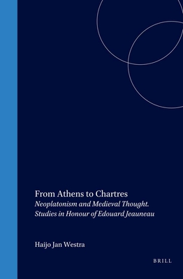 From Athens to Chartres: Neoplatonism and Medieval Thought. Studies in Honour of Edouard Jeauneau - Westra, Haijo Jan (Editor)