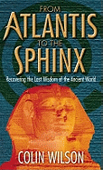 From Atlantis To The Sphinx: Recovering the Lost Wisdom of the Ancient World