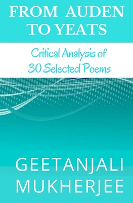 From Auden To Yeats: Critical Analysis of 30 Selected Poems - Mukherjee, Geetanjali