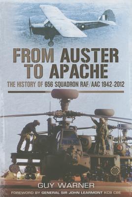 From Auster to Apache: The History of 656 Squadron RAF/AAC 1942-2012 - Warner, Guy