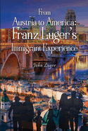 From Austria to America: Franz Luger's Immigrant Experience