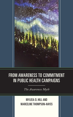 From Awareness to Commitment in Public Health Campaigns: The Awareness Myth - Hill, Myleea D, and Thompson-Hayes, Marceline