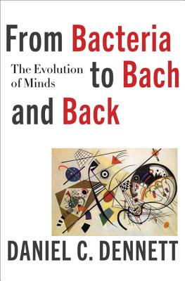 From Bacteria to Bach and Back: The Evolution of Minds - Dennett, Daniel C