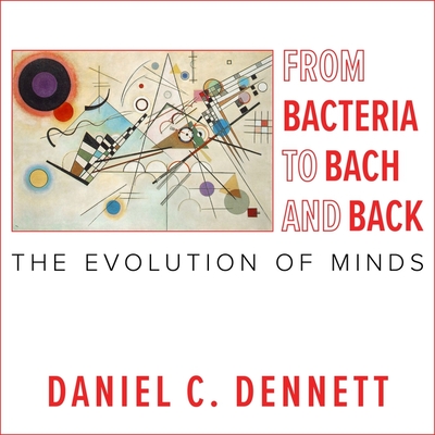 From Bacteria to Bach and Back: The Evolution of Minds - Dennett, Daniel C, and Perkins, Tom (Read by)