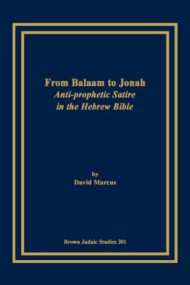 From Balaam to Jonah: Anti-Prophetic Satire in the Hebrew Bible - Marcus, David