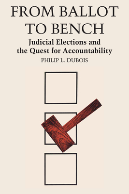 From Ballot to Bench: Judicial Elections and the Quest for Accountability - DuBois, Philip L