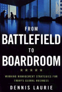 From Battlefield to Boardroom: Winning Management Strategies for Today's Global Business