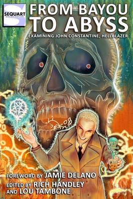 From Bayou to Abyss: Examining John Constantine, Hellblazer - Tambone, Lou, and DeLano, Jamie, and Collins, Nancy A