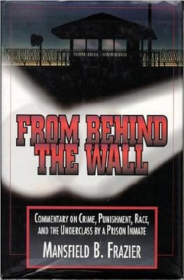 From Behind the Wall: Commentary on Crime, Punishment, Race - Frazier, Mansfield B
