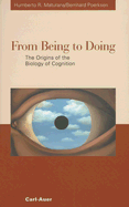 From Being to Doing: The Orgins of the Biology of Cognition - Maturana, Humberto R, and Poerksen, Bernhard, and Koeck, Wolfram Karl (Translated by)