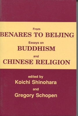From Benares to Beijing: Essays on Buddhism and Chinese Religion - Shinohara, Koichi (Editor), and Schopen, Greogry (Editor)