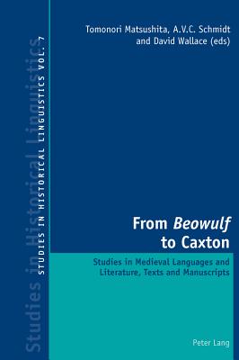 From Beowulf to Caxton; Studies in Medieval Languages and Literature, Texts and Manuscripts - Matsushita, Tomonori (Editor), and Schmidt, A V C (Editor), and Wallace, David J (Editor)