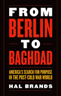 From Berlin to Baghdad: America's Search for Purpose in the Post-Cold War World