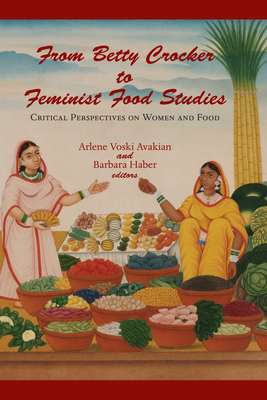 From Betty Crocker to Feminist Food Studies: Critical Perspectives on Women and Food - Avakian, Arlene Voski (Editor), and Haber, Barbara (Editor)