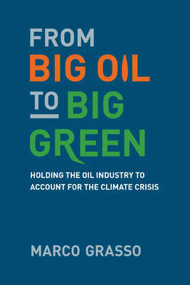 From Big Oil to Big Green: Holding the Oil Industry to Account for the Climate Crisis - Grasso, Marco