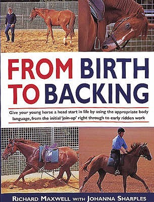 From Birth to Backing: The Complete Handling of the Young Horse - Legh-Smith, Johanna, and Maxwell, Richard
