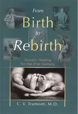 From Birth to Rebirth: Gnostic Healing for the 21st Century - Tramont, Charles V