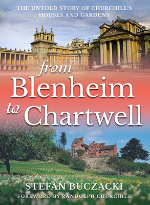 From Blenheim to Chartwell: The Untold Story of Churchill's Houses and Gardens - Buczacki, Stefan