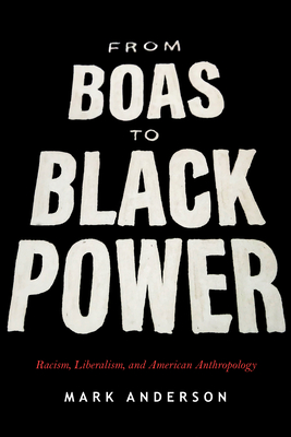 From Boas to Black Power: Racism, Liberalism, and American Anthropology - Anderson, Mark
