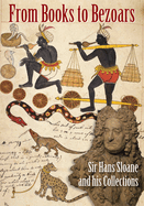 From Books to Bezoars: Sir Hans Sloan and His Collections