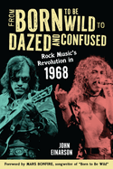 From Born to Be Wild to Dazed and Confused: Rock Music's Revolution in 1968